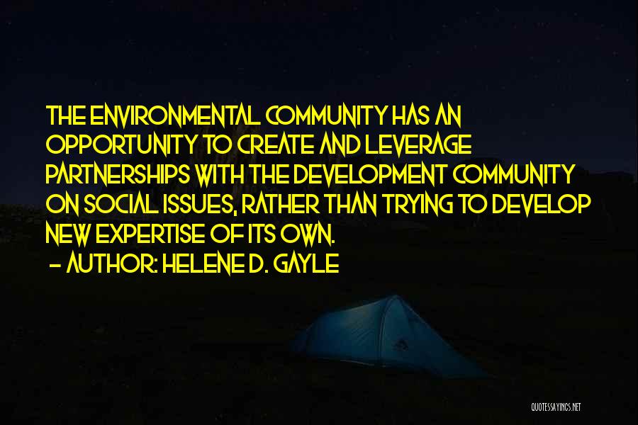 Helene D. Gayle Quotes: The Environmental Community Has An Opportunity To Create And Leverage Partnerships With The Development Community On Social Issues, Rather Than