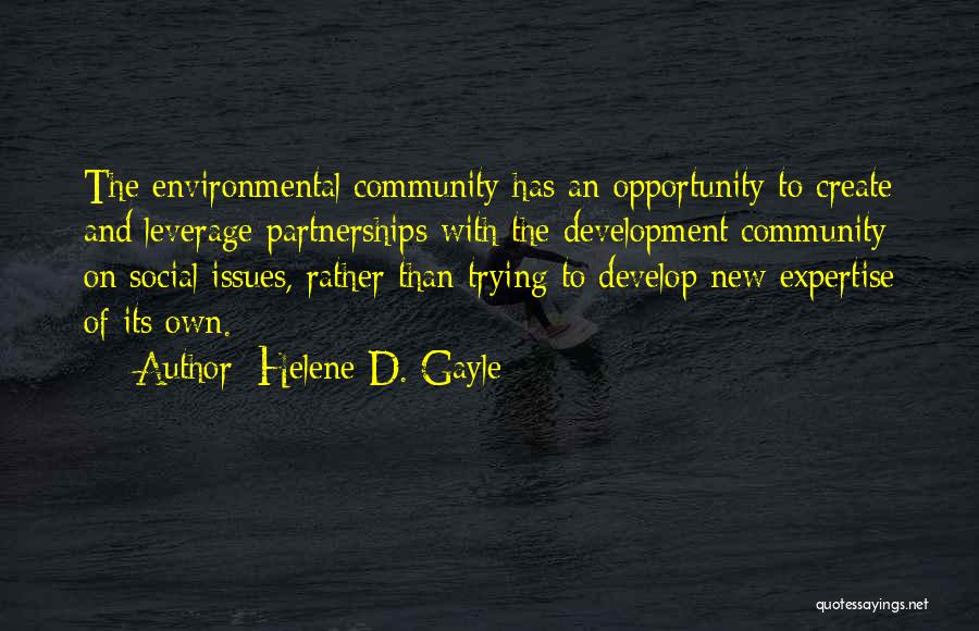 Helene D. Gayle Quotes: The Environmental Community Has An Opportunity To Create And Leverage Partnerships With The Development Community On Social Issues, Rather Than