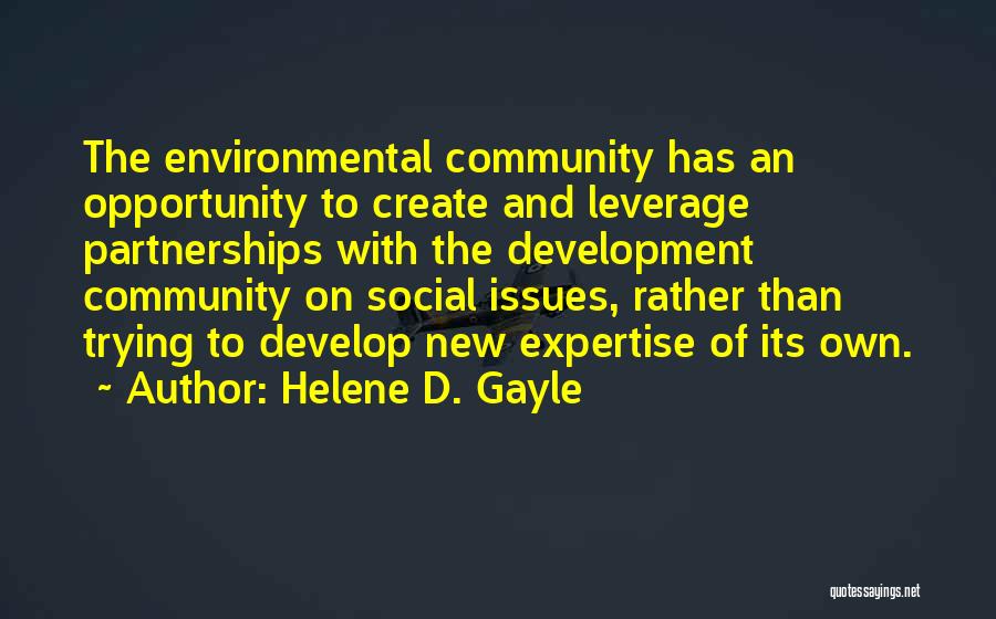 Helene D. Gayle Quotes: The Environmental Community Has An Opportunity To Create And Leverage Partnerships With The Development Community On Social Issues, Rather Than