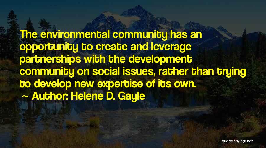 Helene D. Gayle Quotes: The Environmental Community Has An Opportunity To Create And Leverage Partnerships With The Development Community On Social Issues, Rather Than