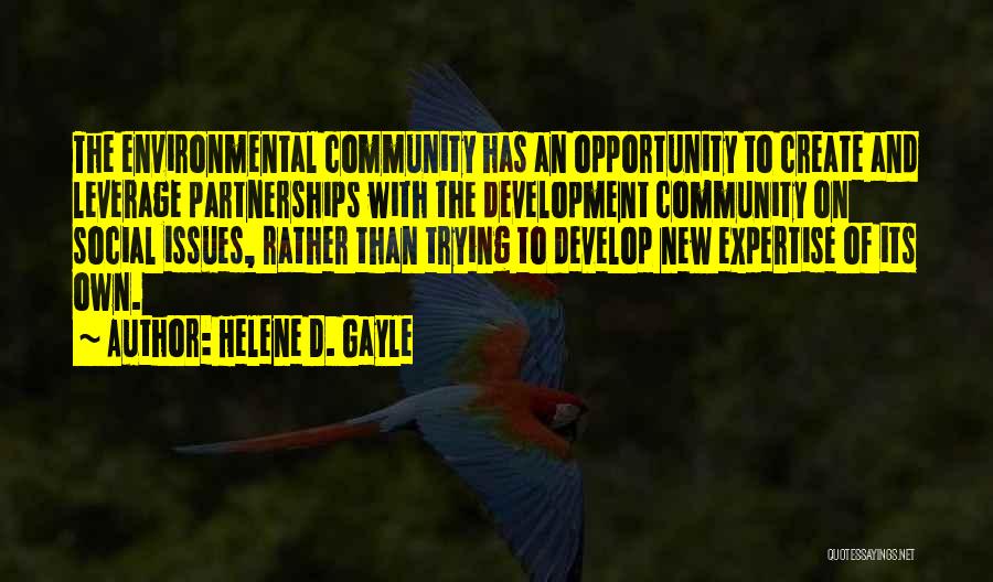 Helene D. Gayle Quotes: The Environmental Community Has An Opportunity To Create And Leverage Partnerships With The Development Community On Social Issues, Rather Than