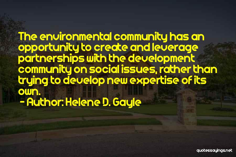 Helene D. Gayle Quotes: The Environmental Community Has An Opportunity To Create And Leverage Partnerships With The Development Community On Social Issues, Rather Than