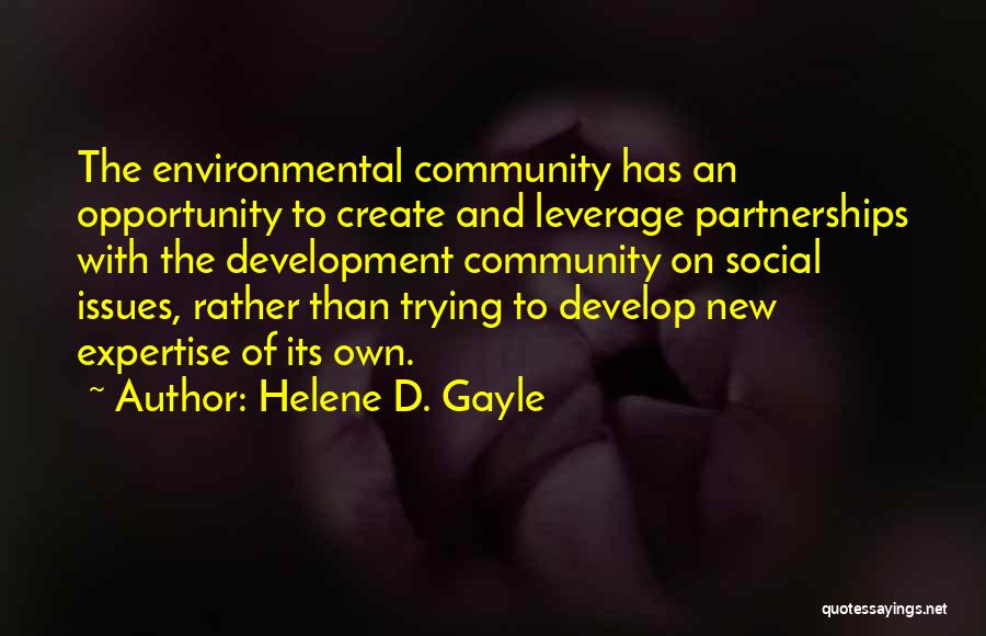 Helene D. Gayle Quotes: The Environmental Community Has An Opportunity To Create And Leverage Partnerships With The Development Community On Social Issues, Rather Than