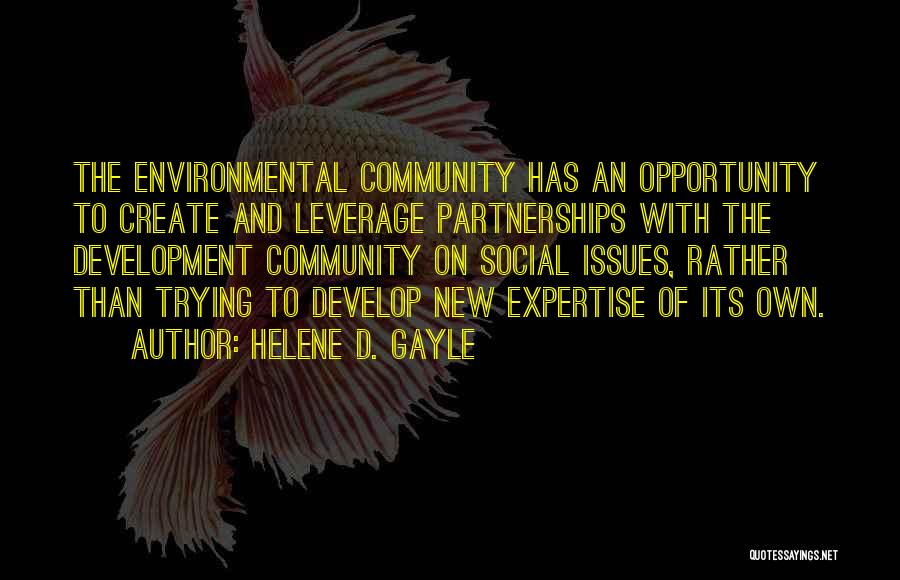 Helene D. Gayle Quotes: The Environmental Community Has An Opportunity To Create And Leverage Partnerships With The Development Community On Social Issues, Rather Than