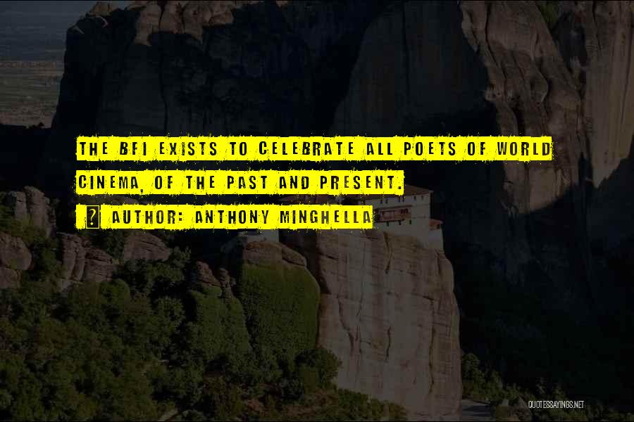 Anthony Minghella Quotes: The Bfi Exists To Celebrate All Poets Of World Cinema, Of The Past And Present.