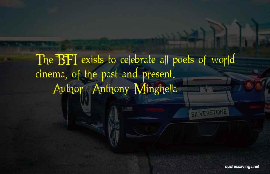 Anthony Minghella Quotes: The Bfi Exists To Celebrate All Poets Of World Cinema, Of The Past And Present.