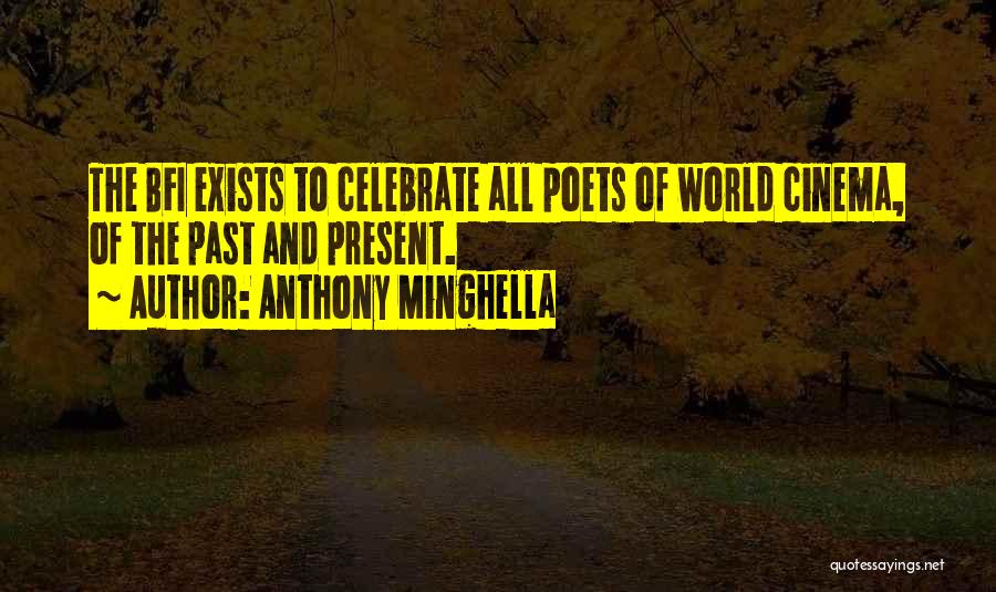 Anthony Minghella Quotes: The Bfi Exists To Celebrate All Poets Of World Cinema, Of The Past And Present.