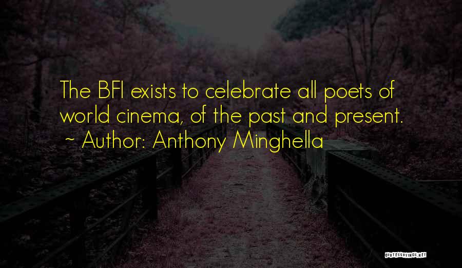 Anthony Minghella Quotes: The Bfi Exists To Celebrate All Poets Of World Cinema, Of The Past And Present.