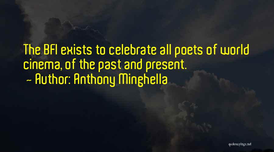 Anthony Minghella Quotes: The Bfi Exists To Celebrate All Poets Of World Cinema, Of The Past And Present.
