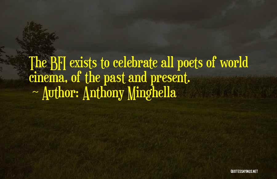 Anthony Minghella Quotes: The Bfi Exists To Celebrate All Poets Of World Cinema, Of The Past And Present.