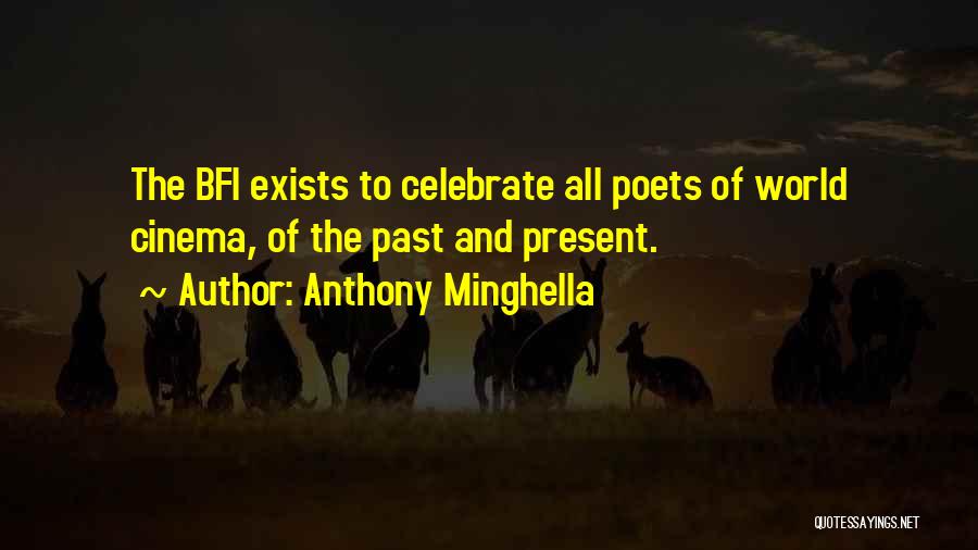 Anthony Minghella Quotes: The Bfi Exists To Celebrate All Poets Of World Cinema, Of The Past And Present.