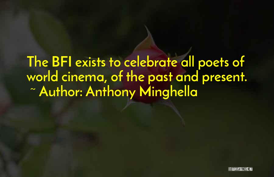 Anthony Minghella Quotes: The Bfi Exists To Celebrate All Poets Of World Cinema, Of The Past And Present.