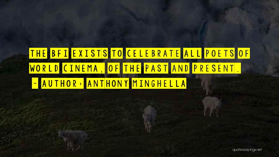 Anthony Minghella Quotes: The Bfi Exists To Celebrate All Poets Of World Cinema, Of The Past And Present.