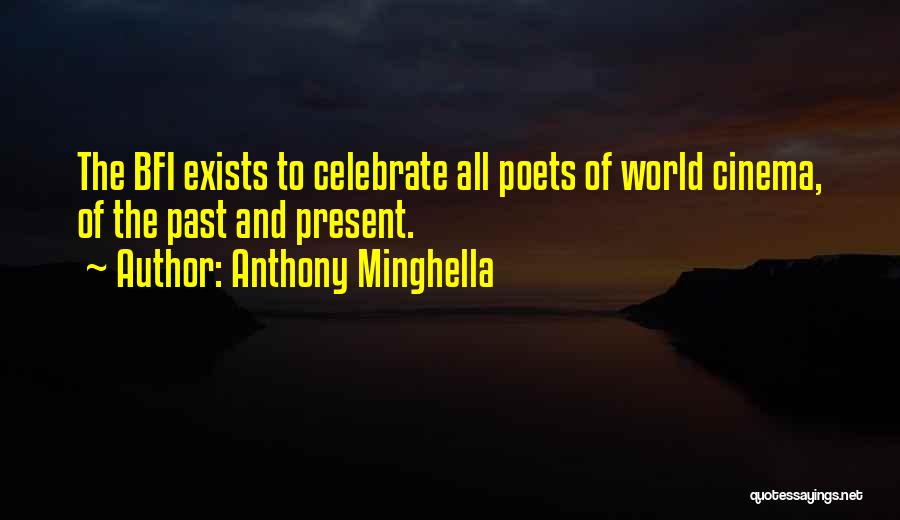 Anthony Minghella Quotes: The Bfi Exists To Celebrate All Poets Of World Cinema, Of The Past And Present.