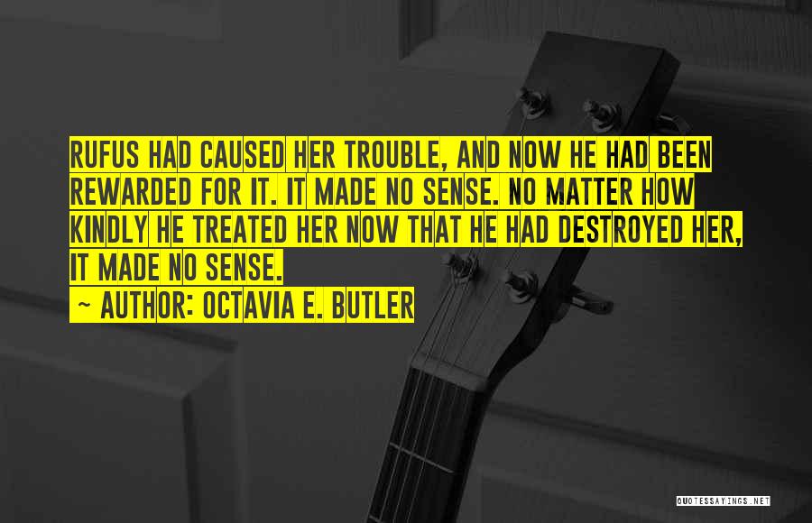 Octavia E. Butler Quotes: Rufus Had Caused Her Trouble, And Now He Had Been Rewarded For It. It Made No Sense. No Matter How