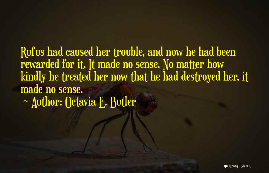 Octavia E. Butler Quotes: Rufus Had Caused Her Trouble, And Now He Had Been Rewarded For It. It Made No Sense. No Matter How