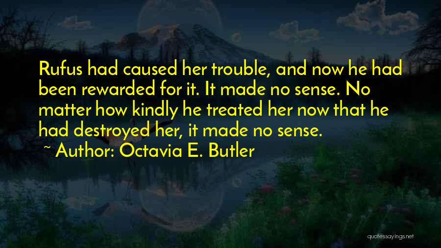 Octavia E. Butler Quotes: Rufus Had Caused Her Trouble, And Now He Had Been Rewarded For It. It Made No Sense. No Matter How