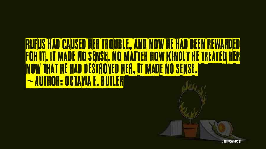 Octavia E. Butler Quotes: Rufus Had Caused Her Trouble, And Now He Had Been Rewarded For It. It Made No Sense. No Matter How