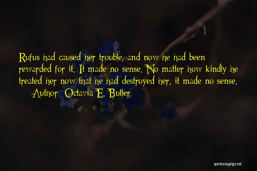 Octavia E. Butler Quotes: Rufus Had Caused Her Trouble, And Now He Had Been Rewarded For It. It Made No Sense. No Matter How