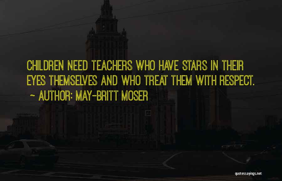 May-Britt Moser Quotes: Children Need Teachers Who Have Stars In Their Eyes Themselves And Who Treat Them With Respect.