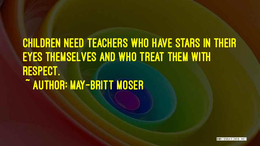 May-Britt Moser Quotes: Children Need Teachers Who Have Stars In Their Eyes Themselves And Who Treat Them With Respect.