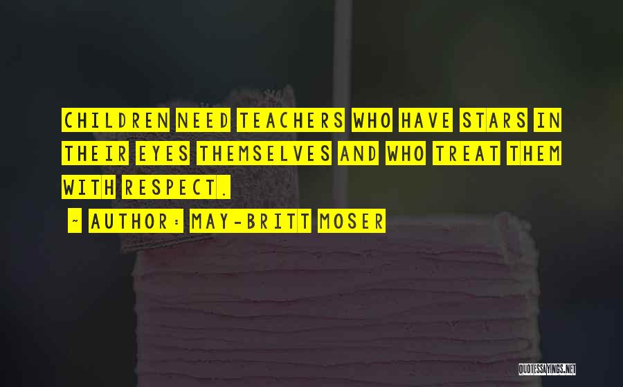 May-Britt Moser Quotes: Children Need Teachers Who Have Stars In Their Eyes Themselves And Who Treat Them With Respect.