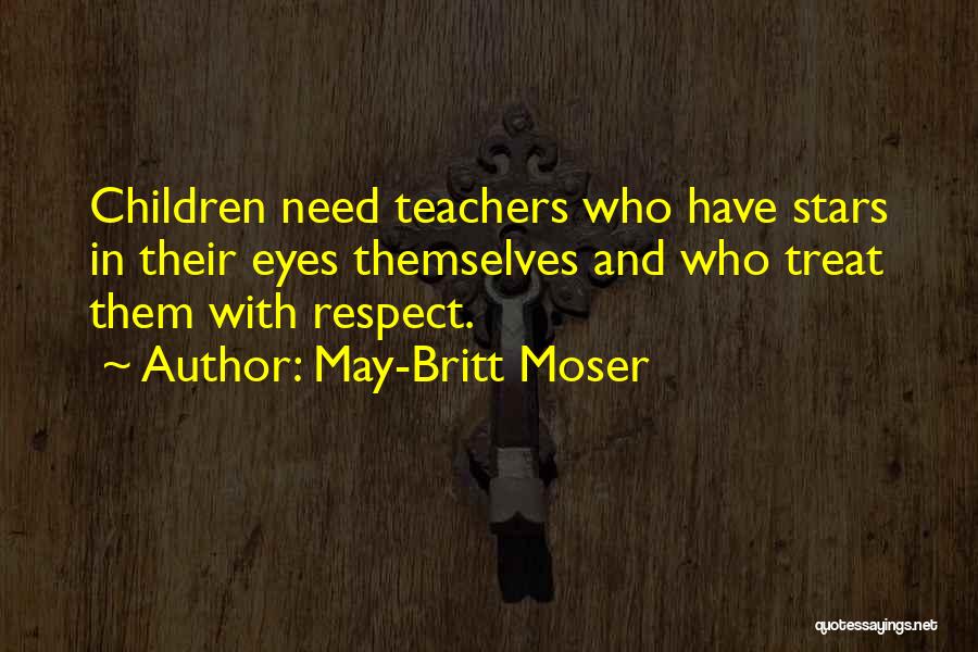 May-Britt Moser Quotes: Children Need Teachers Who Have Stars In Their Eyes Themselves And Who Treat Them With Respect.