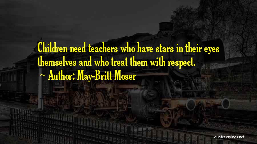 May-Britt Moser Quotes: Children Need Teachers Who Have Stars In Their Eyes Themselves And Who Treat Them With Respect.