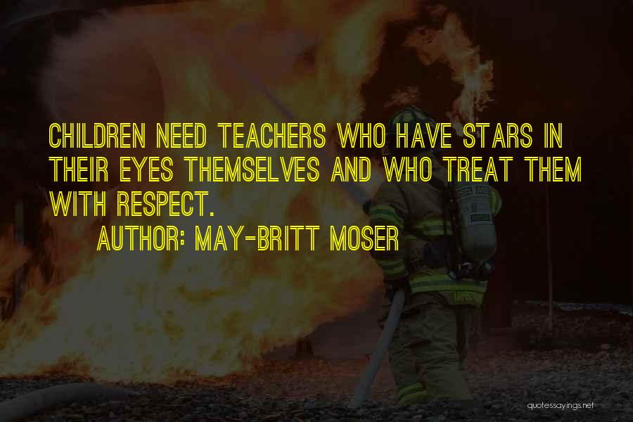 May-Britt Moser Quotes: Children Need Teachers Who Have Stars In Their Eyes Themselves And Who Treat Them With Respect.