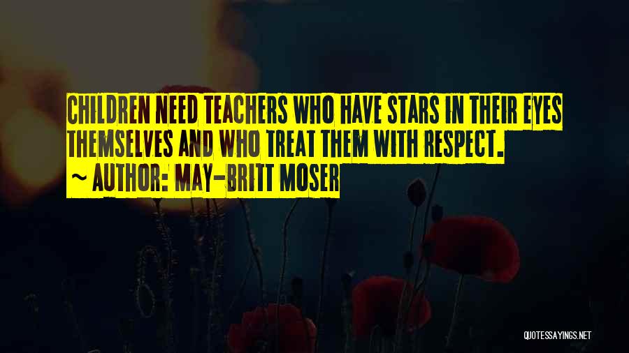 May-Britt Moser Quotes: Children Need Teachers Who Have Stars In Their Eyes Themselves And Who Treat Them With Respect.