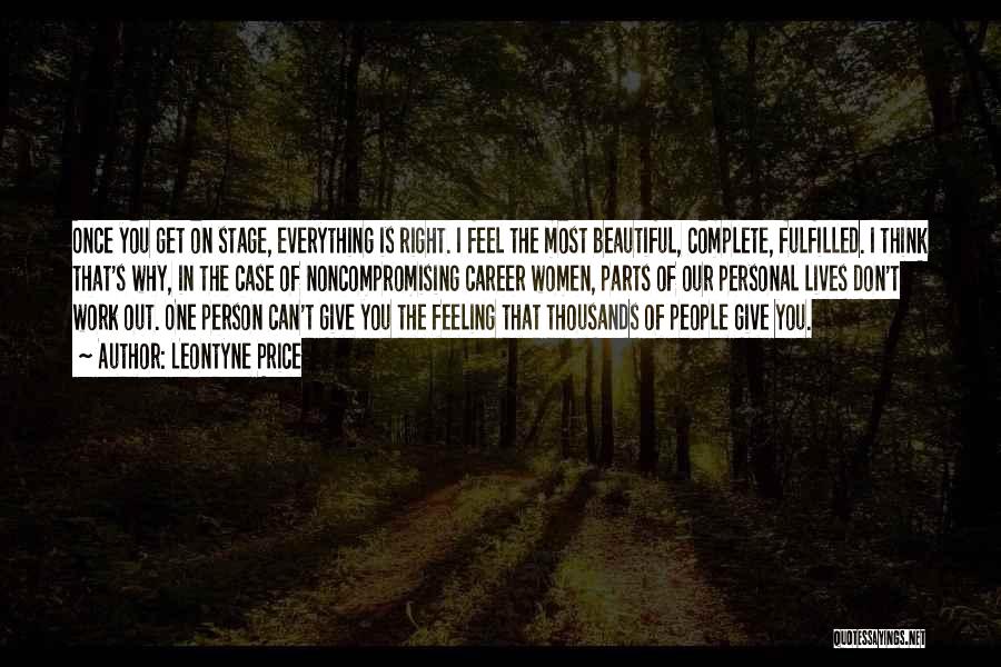 Leontyne Price Quotes: Once You Get On Stage, Everything Is Right. I Feel The Most Beautiful, Complete, Fulfilled. I Think That's Why, In