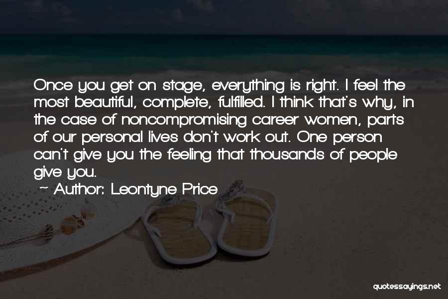 Leontyne Price Quotes: Once You Get On Stage, Everything Is Right. I Feel The Most Beautiful, Complete, Fulfilled. I Think That's Why, In