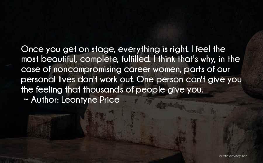 Leontyne Price Quotes: Once You Get On Stage, Everything Is Right. I Feel The Most Beautiful, Complete, Fulfilled. I Think That's Why, In