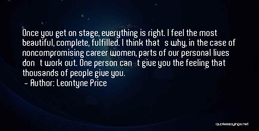 Leontyne Price Quotes: Once You Get On Stage, Everything Is Right. I Feel The Most Beautiful, Complete, Fulfilled. I Think That's Why, In