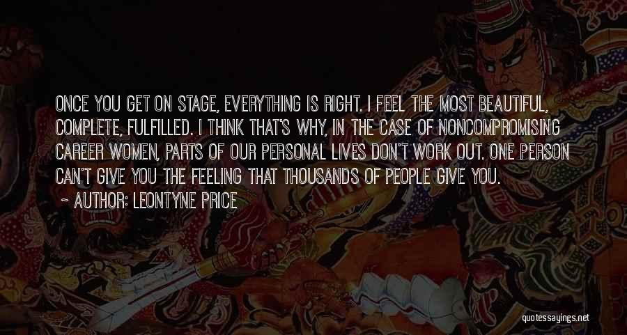 Leontyne Price Quotes: Once You Get On Stage, Everything Is Right. I Feel The Most Beautiful, Complete, Fulfilled. I Think That's Why, In