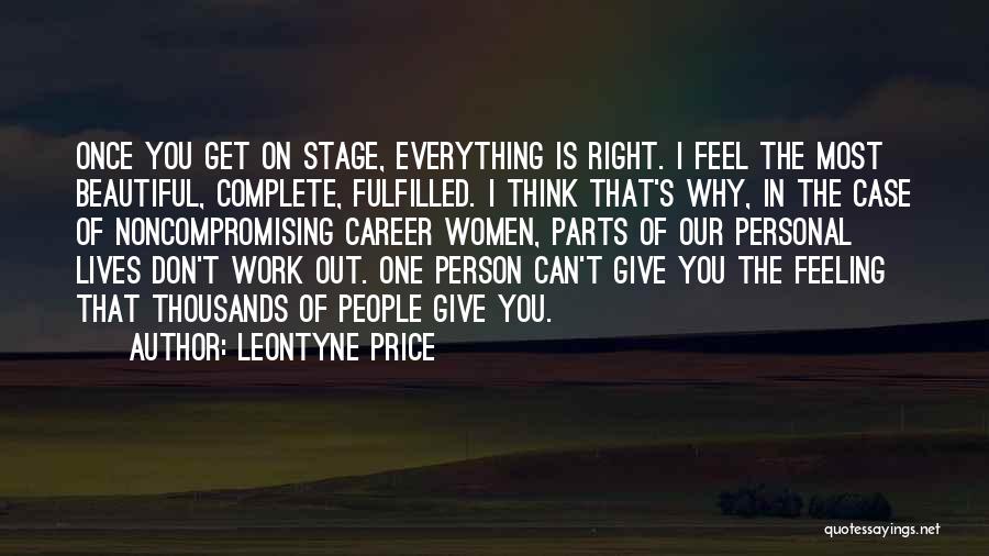 Leontyne Price Quotes: Once You Get On Stage, Everything Is Right. I Feel The Most Beautiful, Complete, Fulfilled. I Think That's Why, In