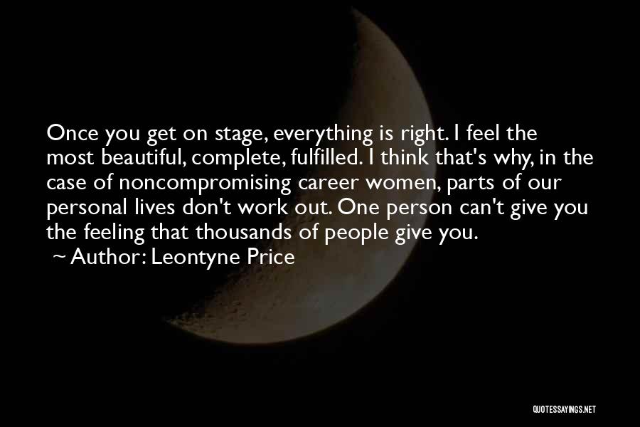 Leontyne Price Quotes: Once You Get On Stage, Everything Is Right. I Feel The Most Beautiful, Complete, Fulfilled. I Think That's Why, In