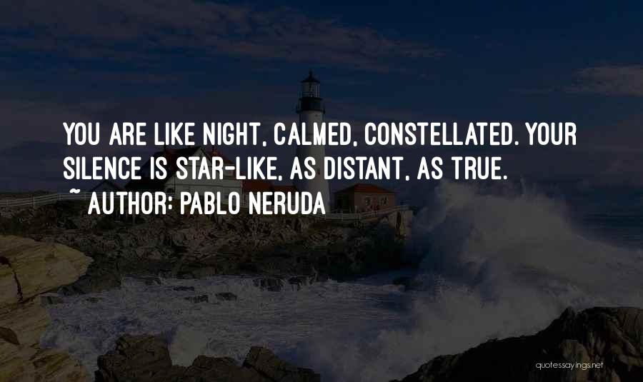 Pablo Neruda Quotes: You Are Like Night, Calmed, Constellated. Your Silence Is Star-like, As Distant, As True.