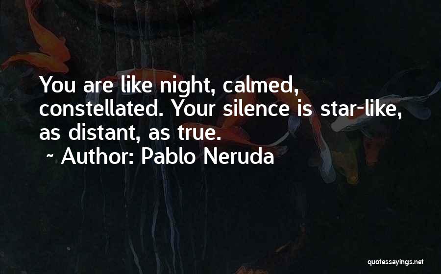 Pablo Neruda Quotes: You Are Like Night, Calmed, Constellated. Your Silence Is Star-like, As Distant, As True.