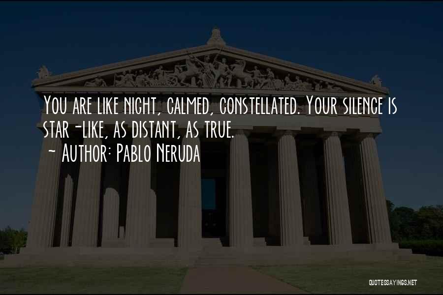 Pablo Neruda Quotes: You Are Like Night, Calmed, Constellated. Your Silence Is Star-like, As Distant, As True.