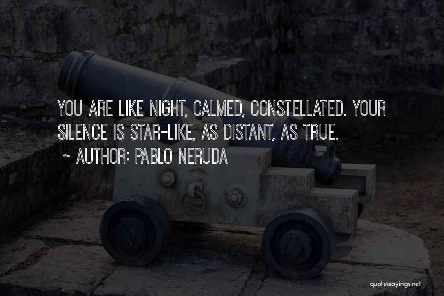 Pablo Neruda Quotes: You Are Like Night, Calmed, Constellated. Your Silence Is Star-like, As Distant, As True.