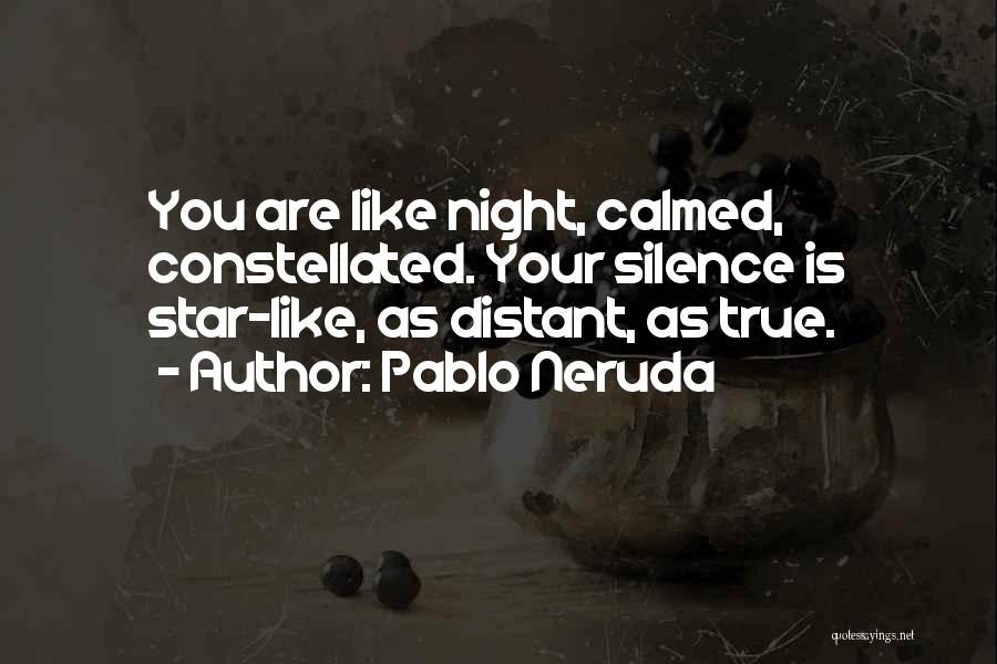 Pablo Neruda Quotes: You Are Like Night, Calmed, Constellated. Your Silence Is Star-like, As Distant, As True.