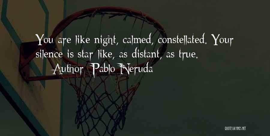 Pablo Neruda Quotes: You Are Like Night, Calmed, Constellated. Your Silence Is Star-like, As Distant, As True.