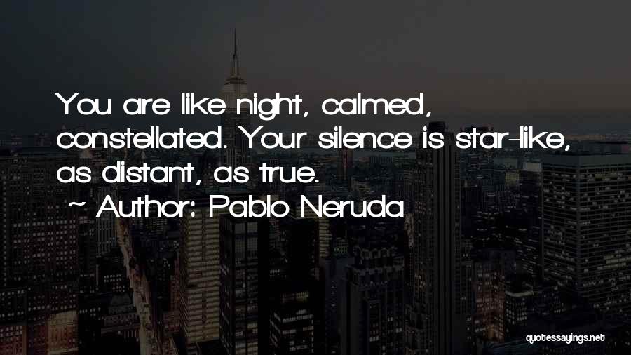 Pablo Neruda Quotes: You Are Like Night, Calmed, Constellated. Your Silence Is Star-like, As Distant, As True.