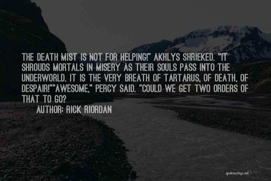 Rick Riordan Quotes: The Death Mist Is Not For Helping! Akhlys Shrieked. It Shrouds Mortals In Misery As Their Souls Pass Into The