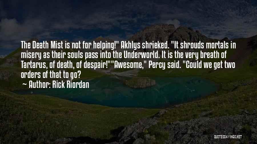 Rick Riordan Quotes: The Death Mist Is Not For Helping! Akhlys Shrieked. It Shrouds Mortals In Misery As Their Souls Pass Into The