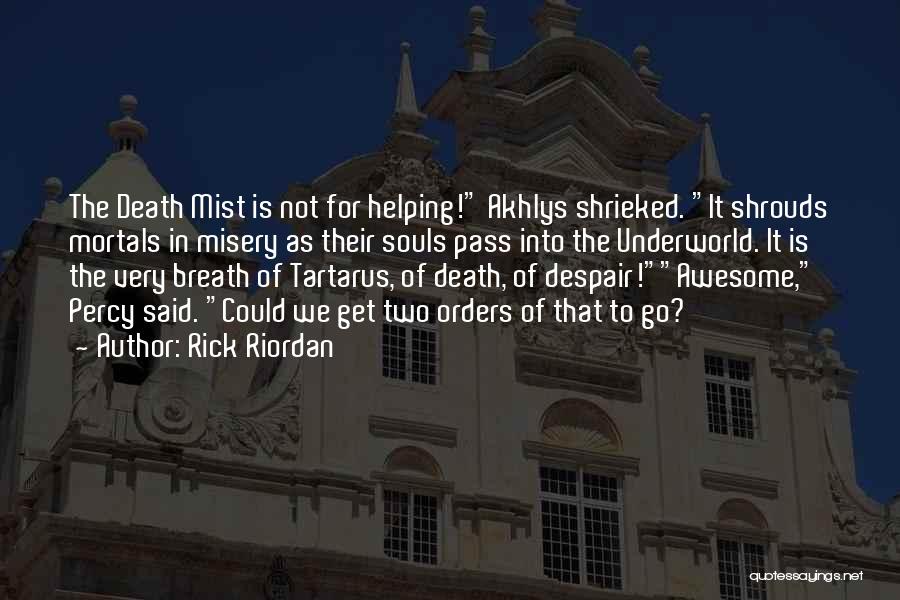 Rick Riordan Quotes: The Death Mist Is Not For Helping! Akhlys Shrieked. It Shrouds Mortals In Misery As Their Souls Pass Into The