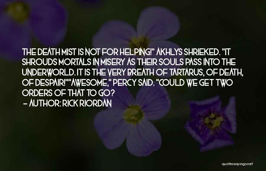 Rick Riordan Quotes: The Death Mist Is Not For Helping! Akhlys Shrieked. It Shrouds Mortals In Misery As Their Souls Pass Into The