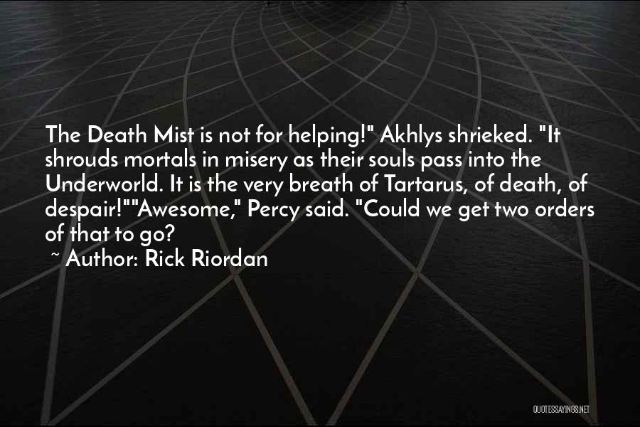 Rick Riordan Quotes: The Death Mist Is Not For Helping! Akhlys Shrieked. It Shrouds Mortals In Misery As Their Souls Pass Into The