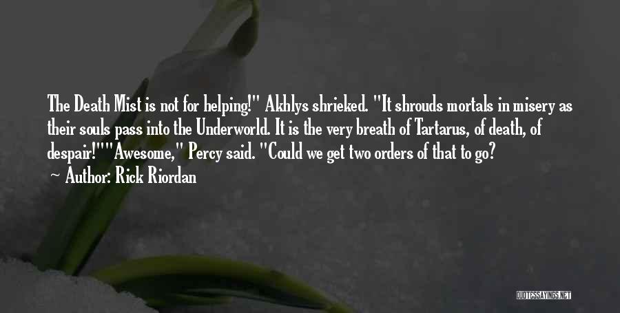 Rick Riordan Quotes: The Death Mist Is Not For Helping! Akhlys Shrieked. It Shrouds Mortals In Misery As Their Souls Pass Into The